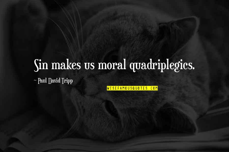 Clueing Sentences Quotes By Paul David Tripp: Sin makes us moral quadriplegics. Clueing Sentences Quotes By Paul David Tripp: Sin makes us moral quadriplegics.