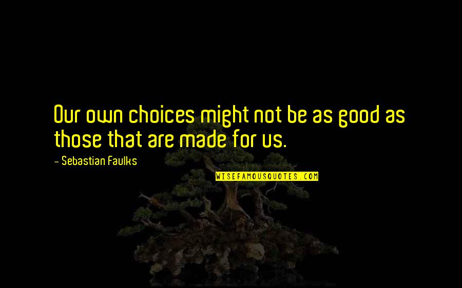 Clueing Sentences Quotes By Sebastian Faulks: Our own choices might not be as good Clueing Sentences Quotes By Sebastian Faulks: Our own choices might not be as good