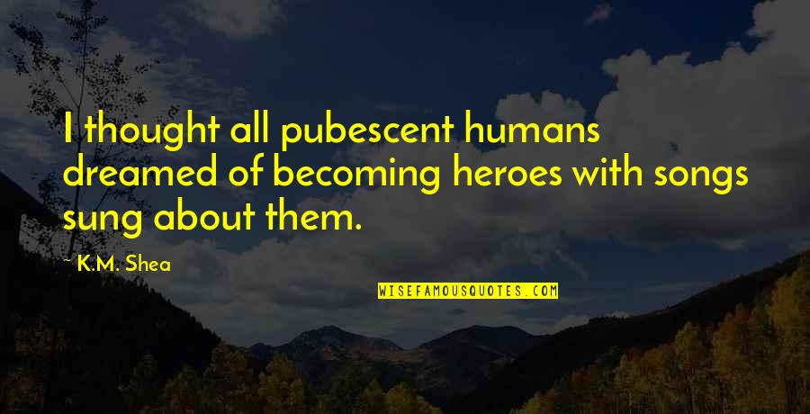 Clueless Buggin Quote Quotes By K.M. Shea: I thought all pubescent humans dreamed of becoming