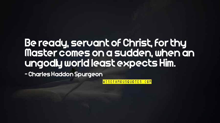 Clueless Cher Horowitz Quotes By Charles Haddon Spurgeon: Be ready, servant of Christ, for thy Master