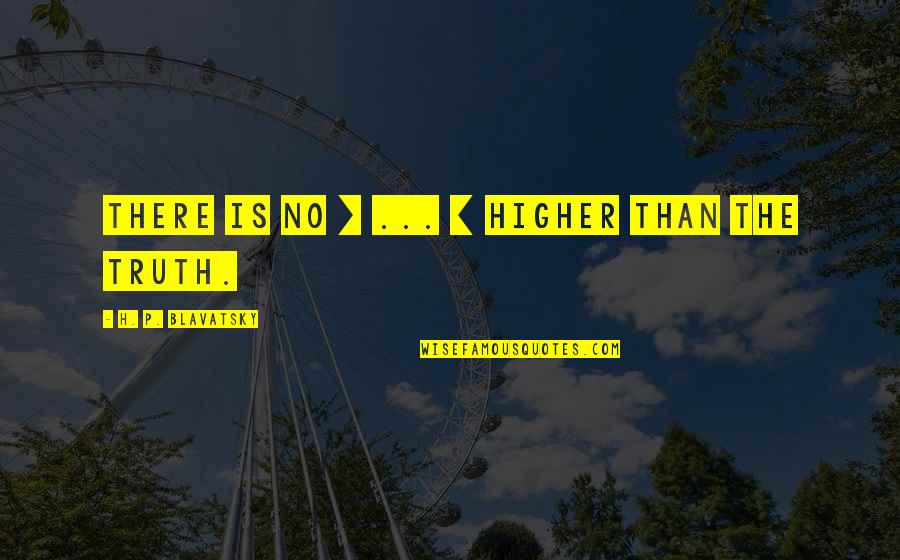 Clueless Polaroids Quotes By H. P. Blavatsky: There is no [ ... ] higher than