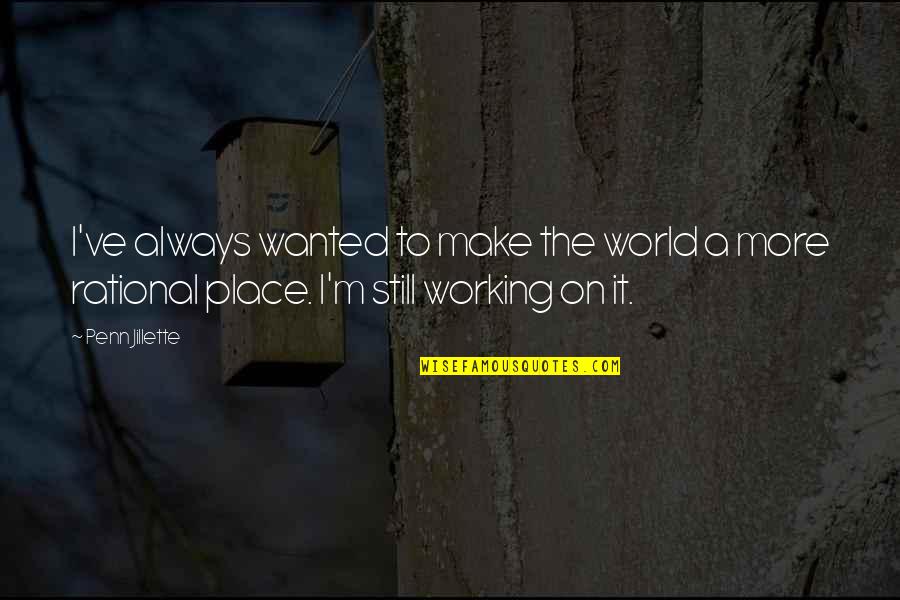 Clueroom Quotes By Penn Jillette: I've always wanted to make the world a