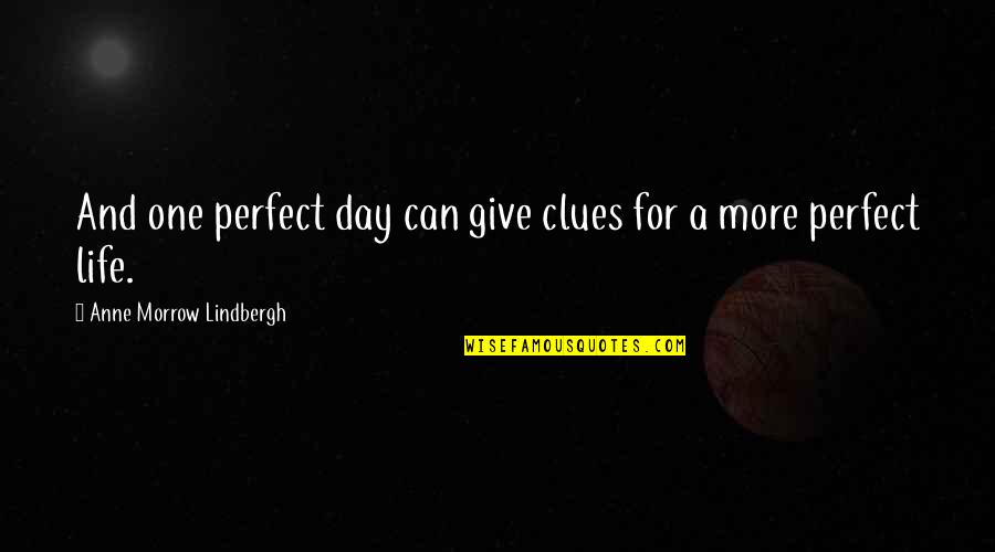 Clues Quotes By Anne Morrow Lindbergh: And one perfect day can give clues for