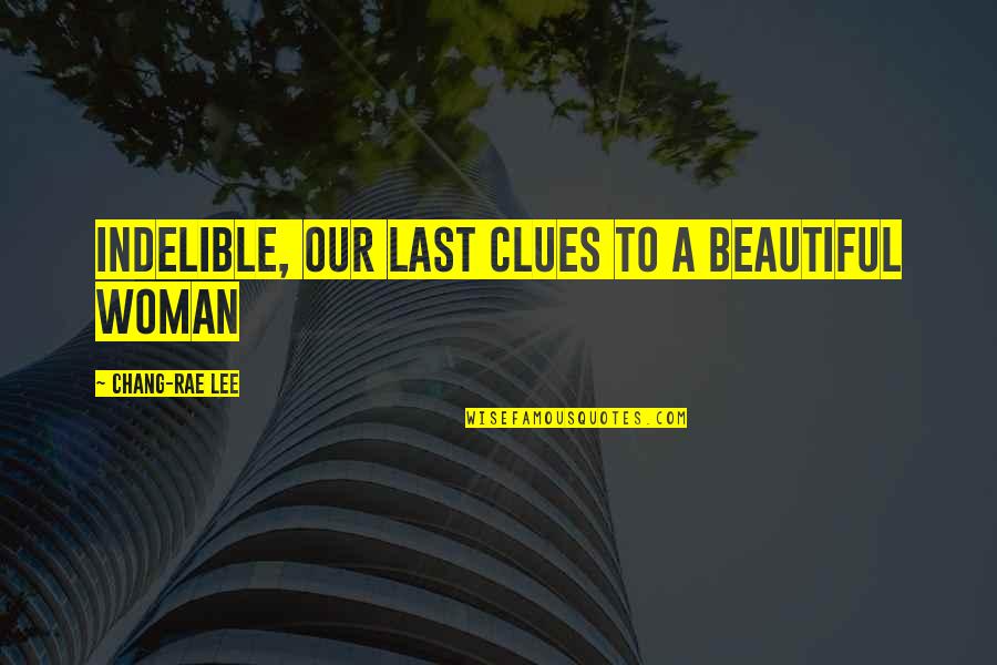 Clues Quotes By Chang-rae Lee: Indelible, our last clues to a beautiful woman