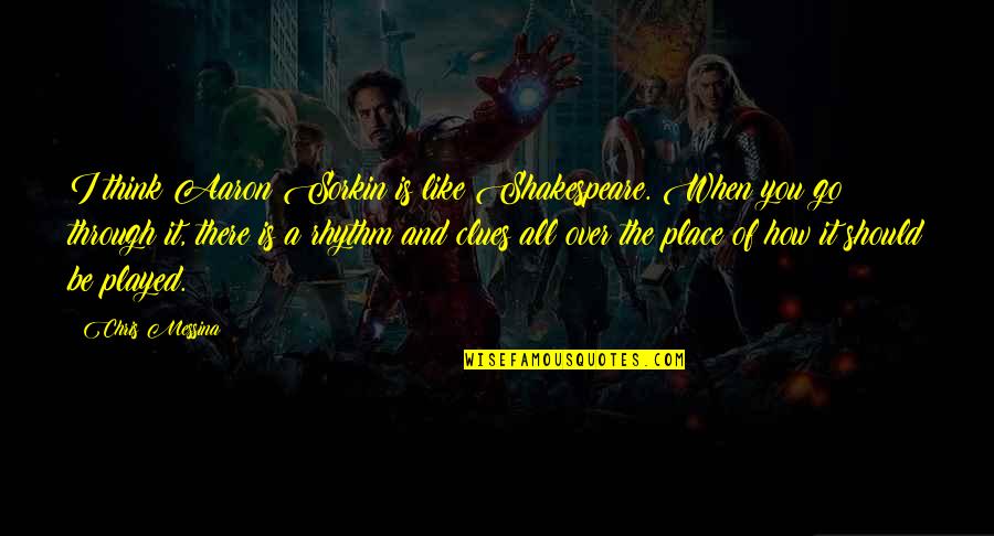 Clues Quotes By Chris Messina: I think Aaron Sorkin is like Shakespeare. When Clues Quotes By Chris Messina: I think Aaron Sorkin is like Shakespeare. When