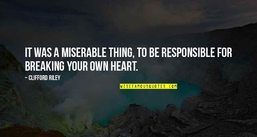 Clues Quotes By Clifford Riley: It was a miserable thing, to be responsible