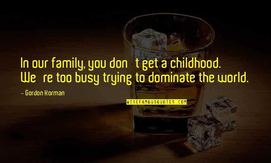 Clues Quotes By Gordon Korman: In our family, you don't get a childhood.