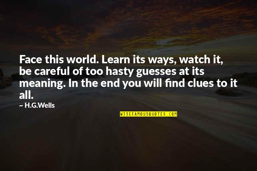 Clues Quotes By H.G.Wells: Face this world. Learn its ways, watch it,