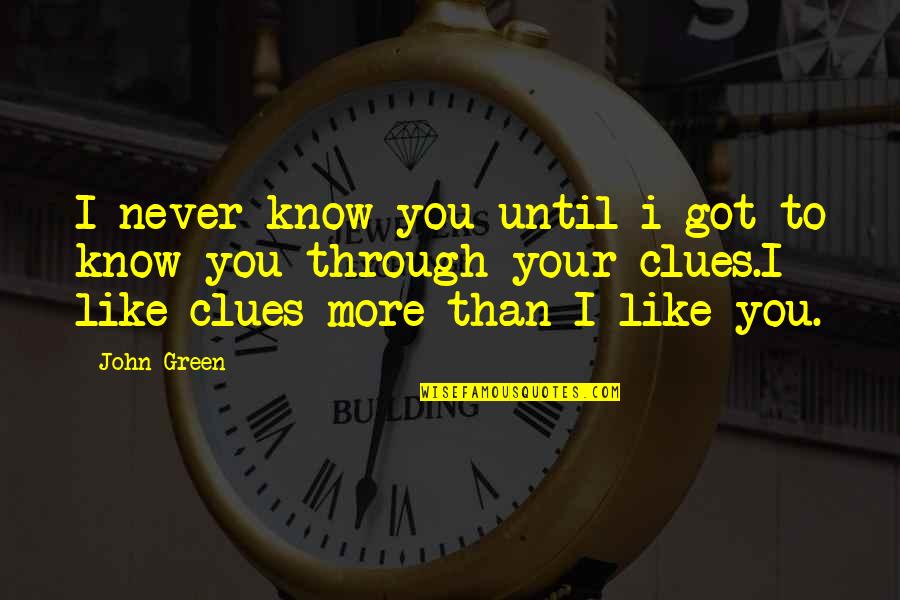 Clues Quotes By John Green: I never know you until i got to