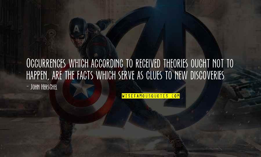 Clues Quotes By John Herschel: Occurrences which according to received theories ought not