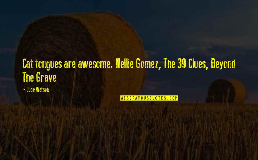 Clues Quotes By Jude Watson: Cat tongues are awesome. Nellie Gomez, The 39