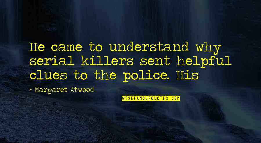 Clues Quotes By Margaret Atwood: He came to understand why serial killers sent