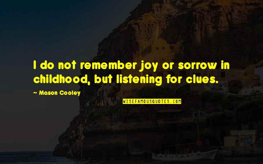 Clues Quotes By Mason Cooley: I do not remember joy or sorrow in