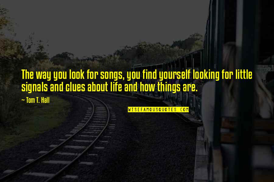 Clues Quotes By Tom T. Hall: The way you look for songs, you find Clues Quotes By Tom T. Hall: The way you look for songs, you find
