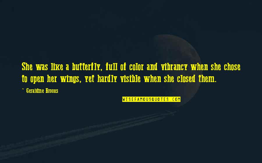 Cluk Language Quotes By Geraldine Brooks: She was like a butterfly, full of color