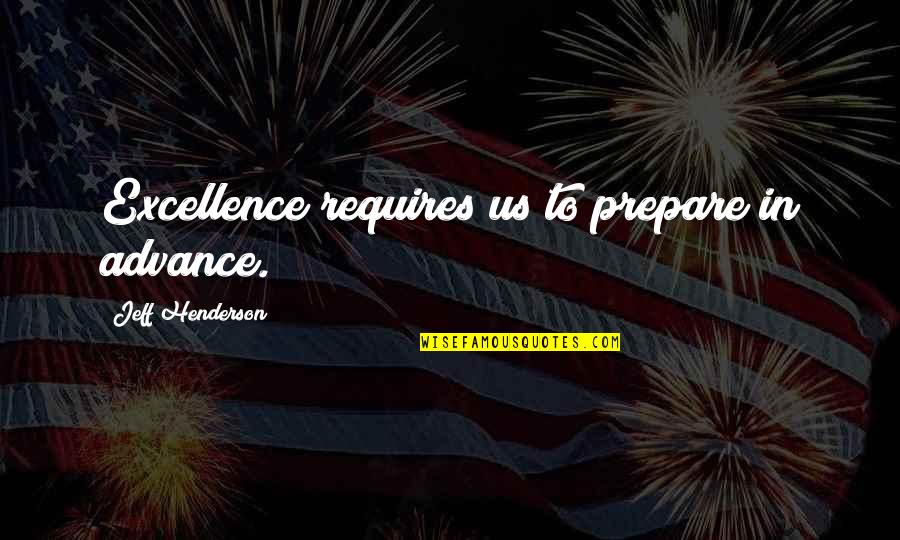 Cluk Quotes By Jeff Henderson: Excellence requires us to prepare in advance. Cluk Quotes By Jeff Henderson: Excellence requires us to prepare in advance.