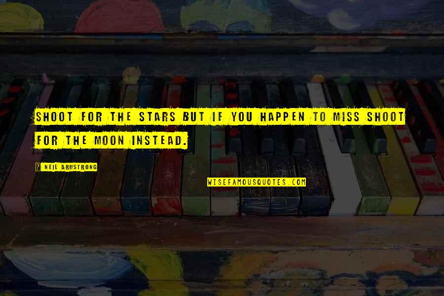 Cluk Quotes By Neil Armstrong: Shoot for the stars but if you happen