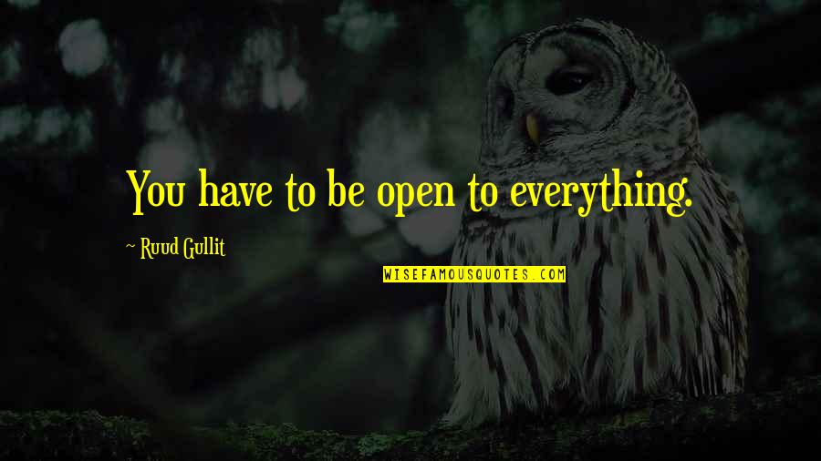 Cluk Quotes By Ruud Gullit: You have to be open to everything. Cluk Quotes By Ruud Gullit: You have to be open to everything.