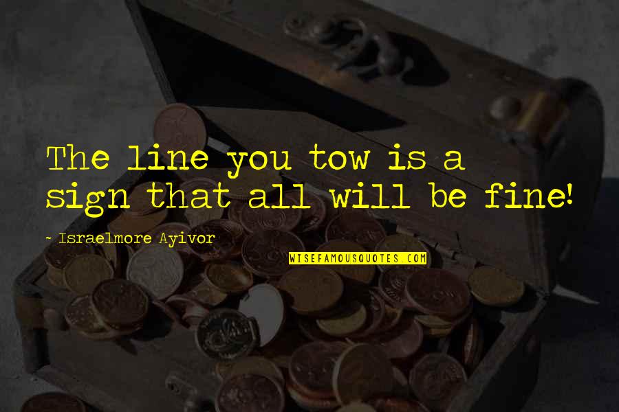 Clukey Quotes By Israelmore Ayivor: The line you tow is a sign that