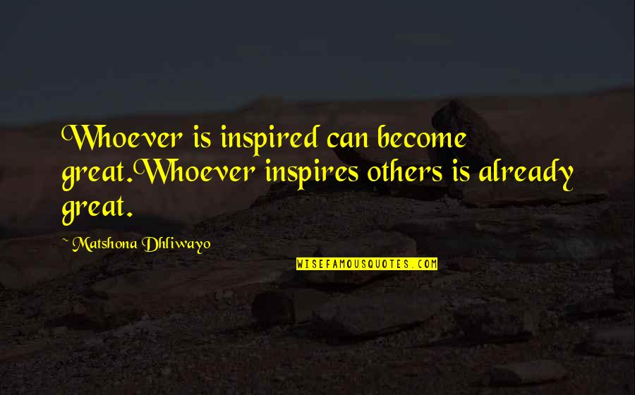 Clukey Quotes By Matshona Dhliwayo: Whoever is inspired can become great.Whoever inspires others