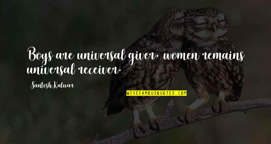 Clukey Quotes By Santosh Kalwar: Boys are universal giver, women remains universal receiver.