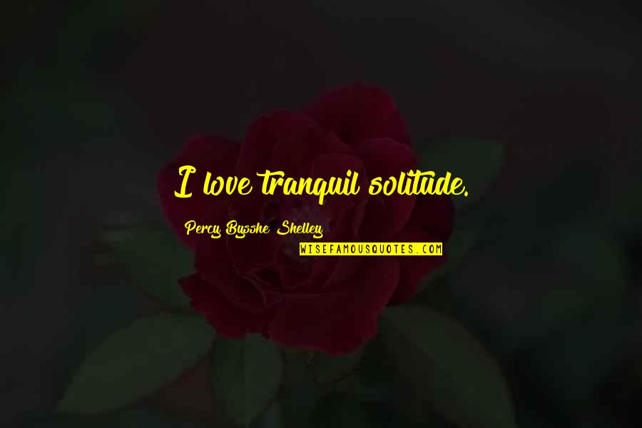 Clula Vegetal Quotes By Percy Bysshe Shelley: I love tranquil solitude. Clula Vegetal Quotes By Percy Bysshe Shelley: I love tranquil solitude.