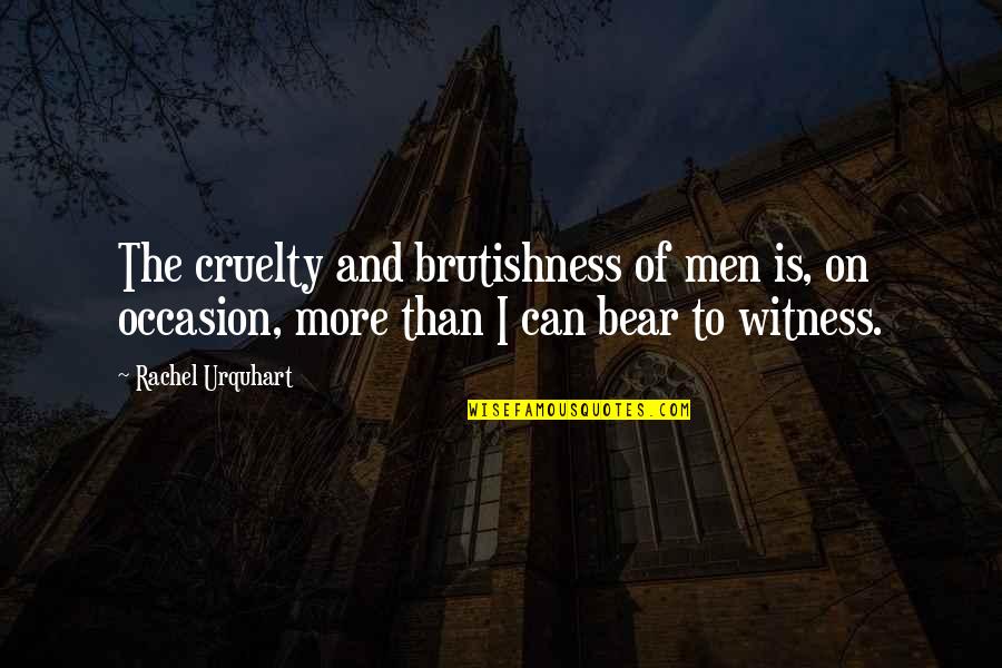 Clumly Quotes By Rachel Urquhart: The cruelty and brutishness of men is, on Clumly Quotes By Rachel Urquhart: The cruelty and brutishness of men is, on