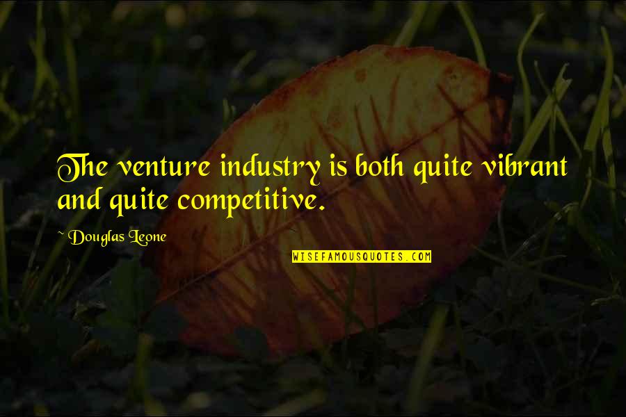 Clumped Quotes By Douglas Leone: The venture industry is both quite vibrant and