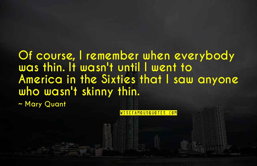 Clumped Quotes By Mary Quant: Of course, I remember when everybody was thin.