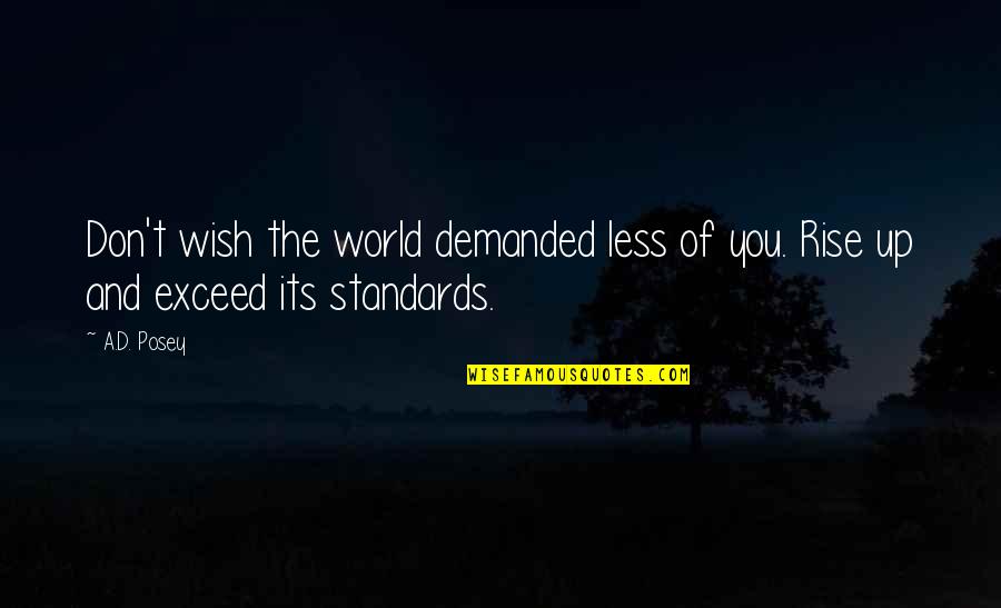 Clumsier Quotes By A.D. Posey: Don't wish the world demanded less of you.