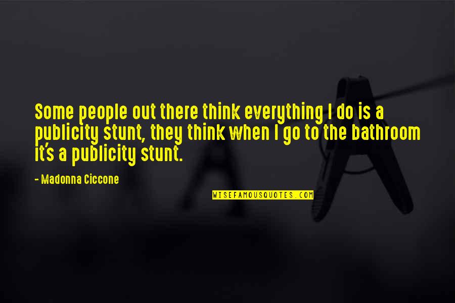 Clumsier Quotes By Madonna Ciccone: Some people out there think everything I do