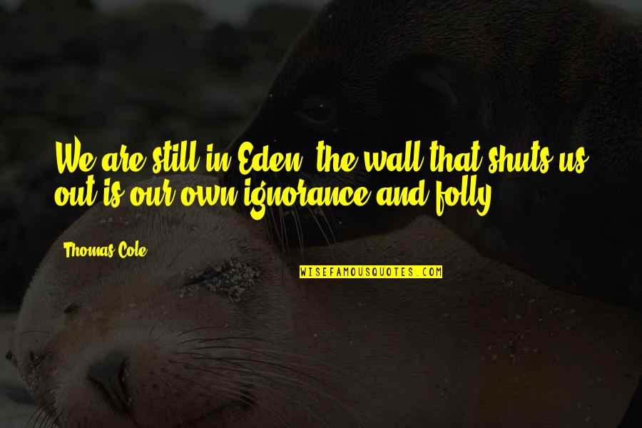 Clumsier Quotes By Thomas Cole: We are still in Eden; the wall that