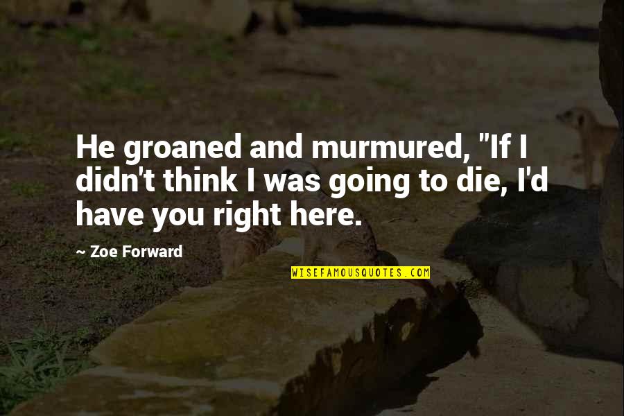 Clumsiest Quotes By Zoe Forward: He groaned and murmured, "If I didn't think Clumsiest Quotes By Zoe Forward: He groaned and murmured, "If I didn't think