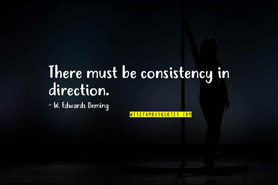 Clumsily Mended Quotes By W. Edwards Deming: There must be consistency in direction.