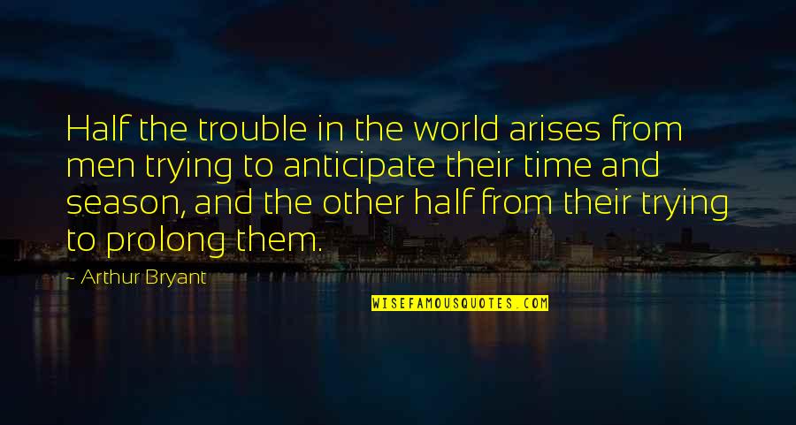 Clumsiness Funny Quotes By Arthur Bryant: Half the trouble in the world arises from