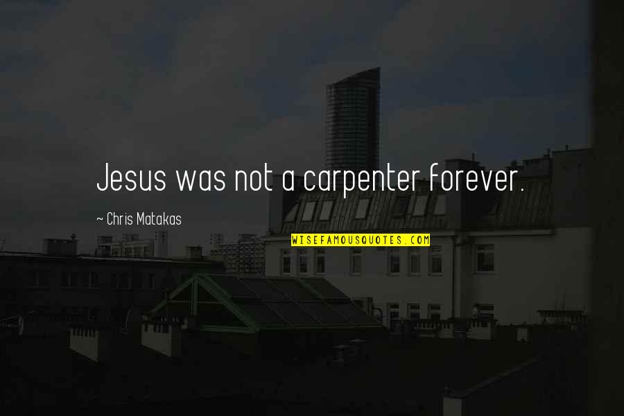 Clumsy Bride Quotes By Chris Matakas: Jesus was not a carpenter forever.