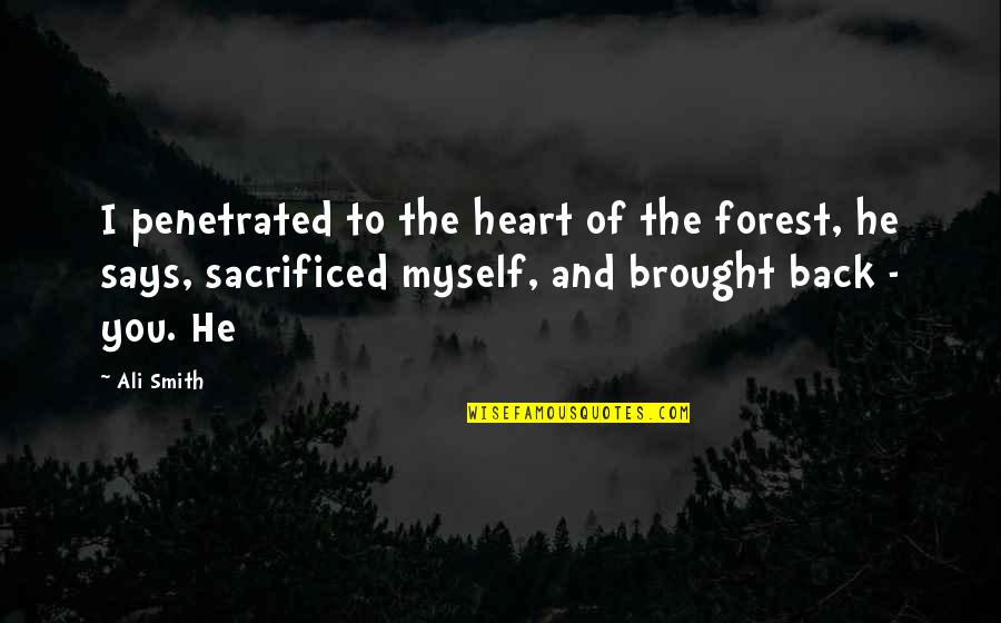 Clumsy Day Quotes By Ali Smith: I penetrated to the heart of the forest,