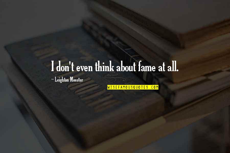 Clumsy Day Quotes By Leighton Meester: I don't even think about fame at all. Clumsy Day Quotes By Leighton Meester: I don't even think about fame at all.