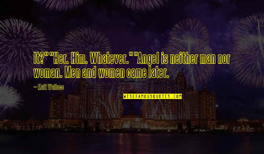 Clumsy Day Quotes By Matt Wallace: It?""Her. Him. Whatever.""Angel is neither man nor woman.