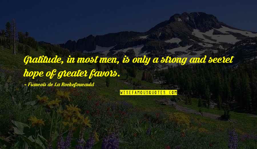 Clumsy Me Quotes By Francois De La Rochefoucauld: Gratitude, in most men, is only a strong