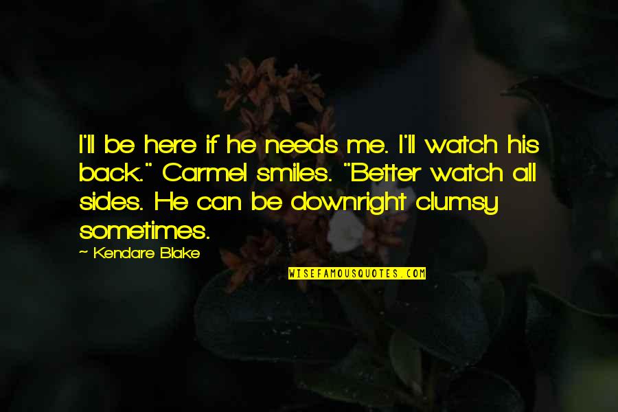 Clumsy Me Quotes By Kendare Blake: I'll be here if he needs me. I'll