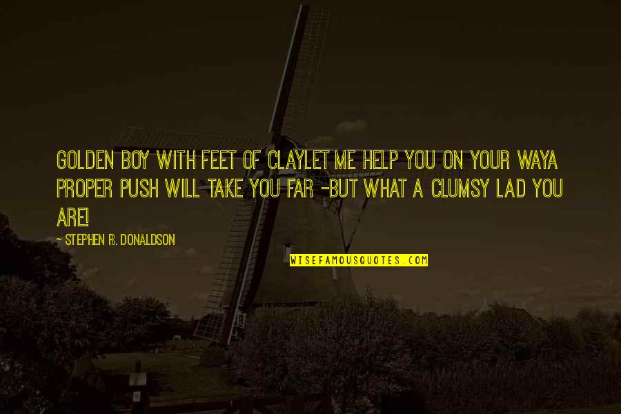 Clumsy Me Quotes By Stephen R. Donaldson: Golden Boy with feet of clayLet me help