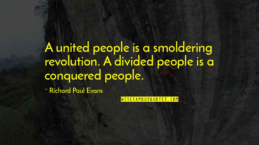 Clumsy Person Quotes By Richard Paul Evans: A united people is a smoldering revolution. A