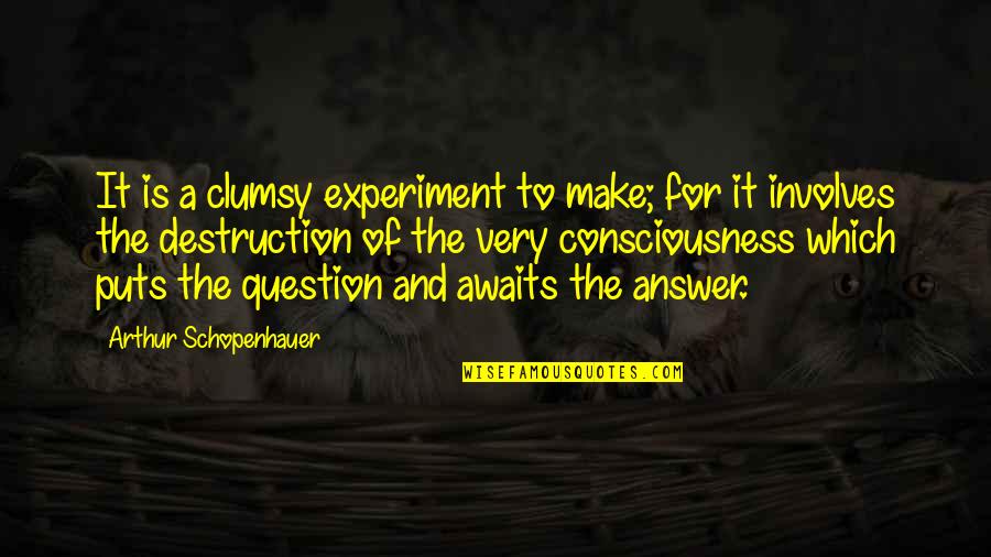 Clumsy Quotes By Arthur Schopenhauer: It is a clumsy experiment to make; for