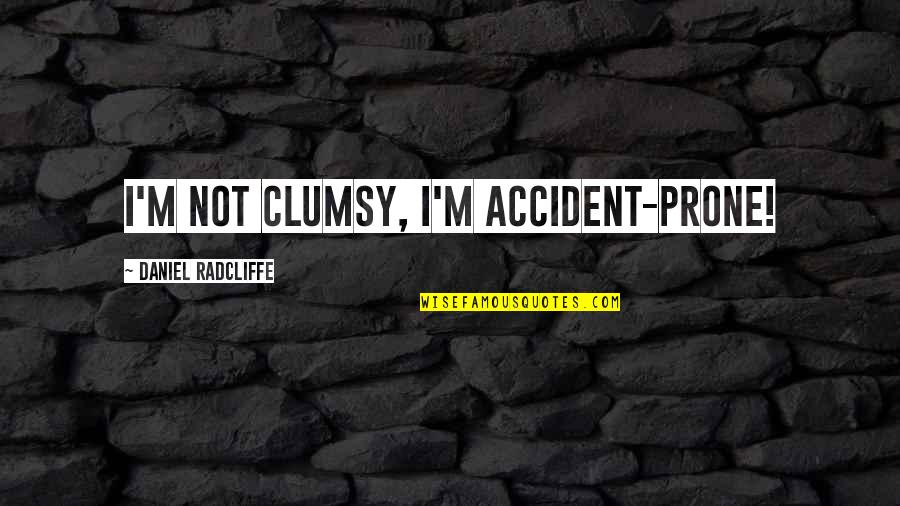 Clumsy Quotes By Daniel Radcliffe: I'm not clumsy, I'm accident-prone!