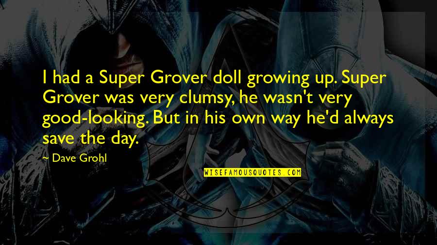 Clumsy Quotes By Dave Grohl: I had a Super Grover doll growing up.