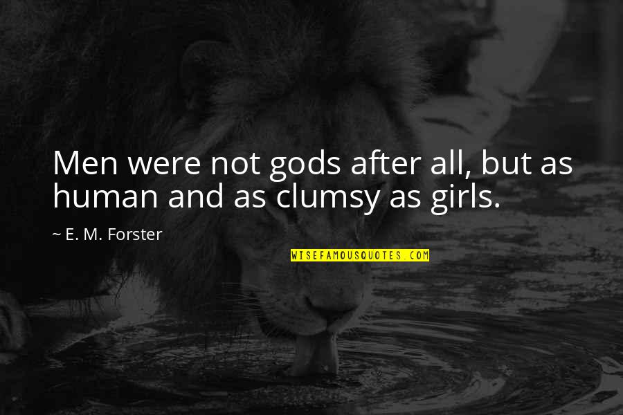 Clumsy Quotes By E. M. Forster: Men were not gods after all, but as