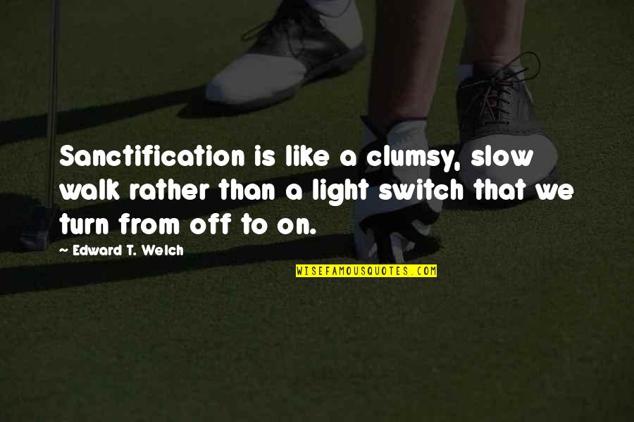 Clumsy Quotes By Edward T. Welch: Sanctification is like a clumsy, slow walk rather