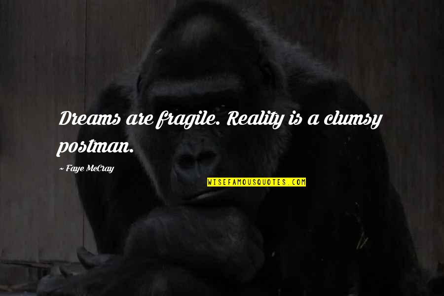 Clumsy Quotes By Faye McCray: Dreams are fragile. Reality is a clumsy postman.