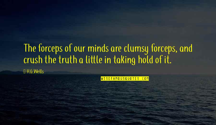 Clumsy Quotes By H.G.Wells: The forceps of our minds are clumsy forceps,